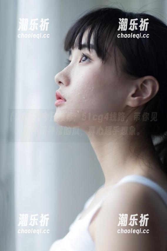 今日推荐：51cg4线路，带你见识不同寻常的瓜，真心超乎想象。
