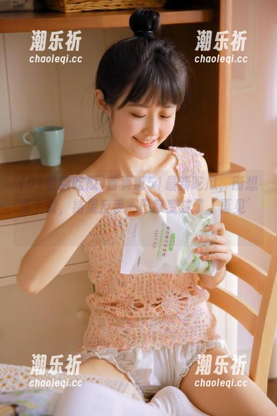 首页逛51最新吃瓜，刚想点个赞，结果反手一巴掌变成了‘再见’！